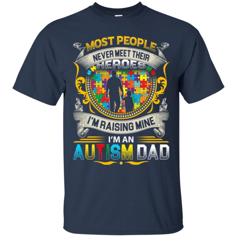 Autism T-Shirt Most People Never Meet Their Heroes I'm Raising Mine I'm An Autism Dad Shirts CustomCat