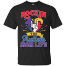 Autism T-Shirt Rockin The Autism Mom Life Awareness Day Gift Tee Shirts CustomCat