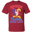 Autism T-Shirt Rockin The Autism Mom Life Awareness Day Gift Tee Shirts CustomCat