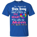 Autism T-Shirt So There This Boy Who Will Always Have A Piece Of My Heart He Call Me Mom Shirts CustomCat