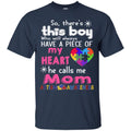 Autism T-Shirt So There This Boy Who Will Always Have A Piece Of My Heart He Call Me Mom Shirts CustomCat