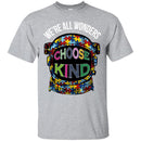 Autism T-Shirt We're All Wonders Choose Kind Puzzle Piece Awareness Day Gift Shirts CustomCat