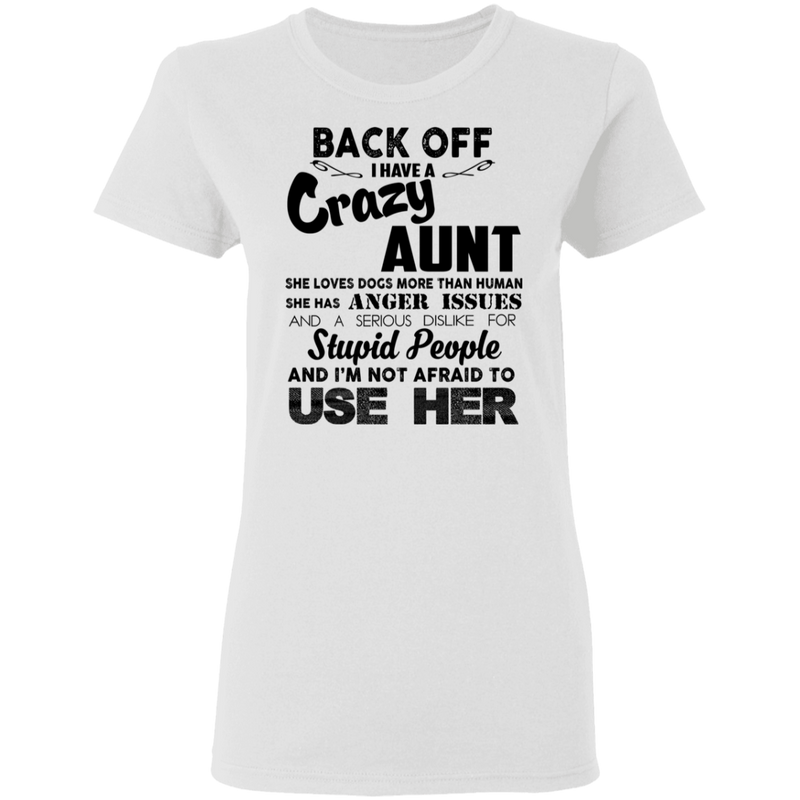 Back Off I Have A Crazy Aunt Stupid People And I'm Not Afraid To Use Her Gifts Shirt CustomCat