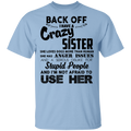 Back Off I Have A Crazy Sister Stupid People And I'm Not Afraid To Use Her Gifts Shirt CustomCat