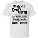 Back Off I Have A Crazy Sister Stupid People And I'm Not Afraid To Use Her Gifts Shirt CustomCat