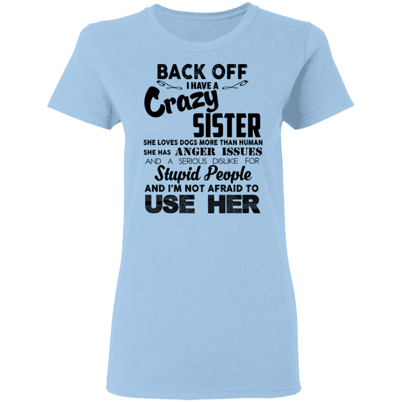 Back Off I Have A Crazy Sister Stupid People And I'm Not Afraid To Use Her Gifts Shirt CustomCat