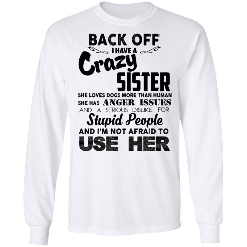 Back Off I Have A Crazy Sister Stupid People And I'm Not Afraid To Use Her Gifts Shirt CustomCat