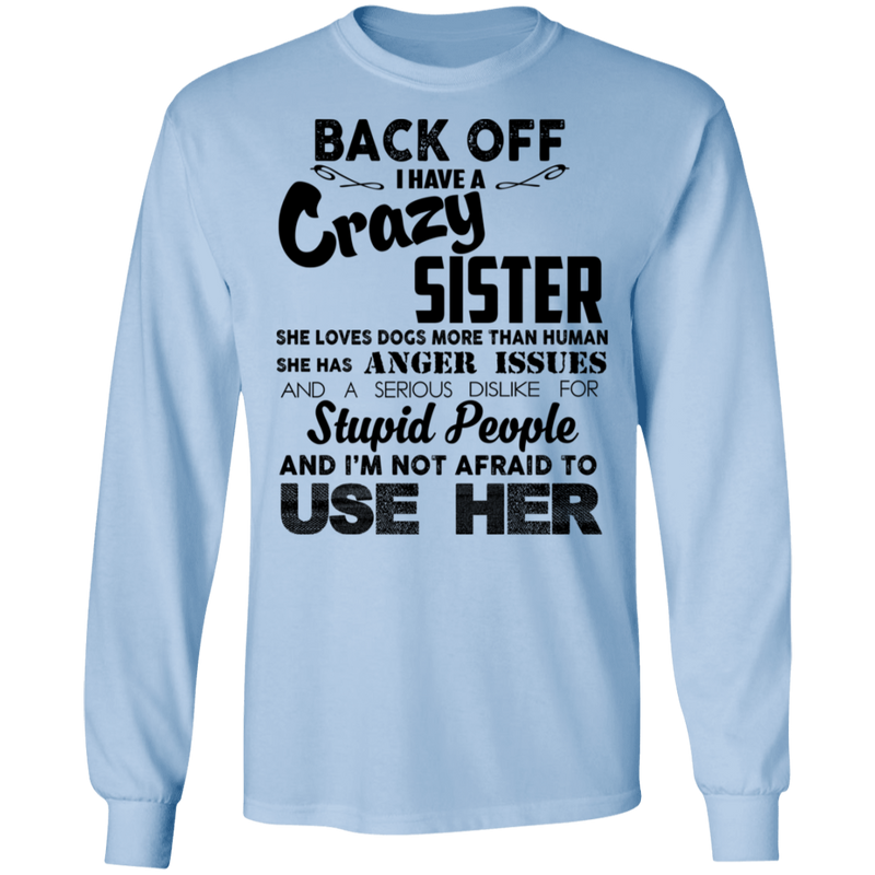 Back Off I Have A Crazy Sister Stupid People And I'm Not Afraid To Use Her Gifts Shirt CustomCat