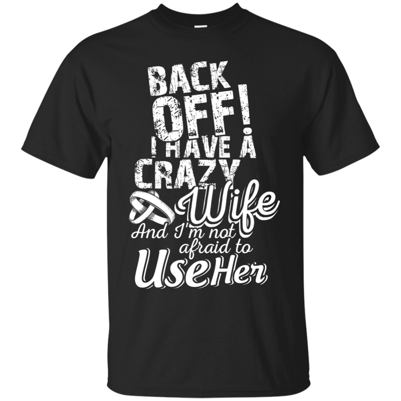 Back Off I have A Crazy Wife Funny T-shirt CustomCat