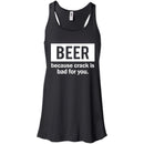 Beer Because Crack Is Bad For You Funny T-shirts CustomCat