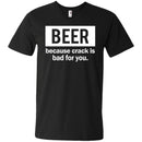 Beer Because Crack Is Bad For You Funny T-shirts CustomCat