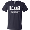 Beer Because Crack Is Bad For You Funny T-shirts CustomCat
