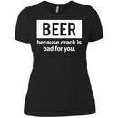 Beer Because Crack Is Bad For You Funny T-shirts CustomCat