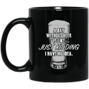 Beer Coffee Mug A Day Without Beer Is Like Just Kidding I Have No Idea Drinking Lovers 11oz - 15oz Black Mug CustomCat