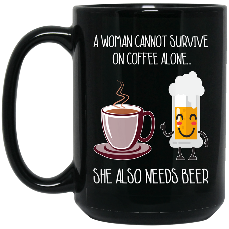 Beer Coffee Mug A Woman Cannot Survive On Coffee Alone She Also Needs Beer 11oz - 15oz Black Mug CustomCat