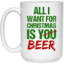 Beer Coffee Mug All I Want For Christmas Is You Beer Drinking Lovers 11oz - 15oz White Mug CustomCat