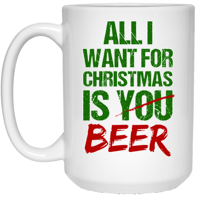 Beer Coffee Mug All I Want For Christmas Is You Beer Drinking Lovers 11oz - 15oz White Mug CustomCat