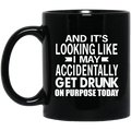 Beer Coffee Mug Beer And It's Looking Like I May Accidentally Get Drunk On Purpose Today 11oz - 15oz Black Mug CustomCat