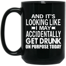 Beer Coffee Mug Beer And It's Looking Like I May Accidentally Get Drunk On Purpose Today 11oz - 15oz Black Mug CustomCat