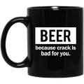 Beer Coffee Mug Beer Because Crack Is Bad For You 11oz - 15oz Black Mug CustomCat