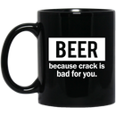 Beer Coffee Mug Beer Because Crack Is Bad For You 11oz - 15oz Black Mug CustomCat