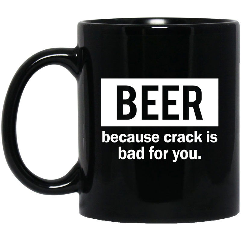 Beer Coffee Mug Beer Because Crack Is Bad For You 11oz - 15oz Black Mug CustomCat