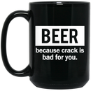 Beer Coffee Mug Beer Because Crack Is Bad For You 11oz - 15oz Black Mug CustomCat