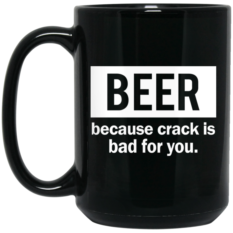 Beer Coffee Mug Beer Because Crack Is Bad For You 11oz - 15oz Black Mug CustomCat