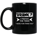 Beer Coffee Mug Beer Drunk I Prefer The Term More Fun Than You 11oz - 15oz Black Mug CustomCat