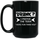 Beer Coffee Mug Beer Drunk I Prefer The Term More Fun Than You 11oz - 15oz Black Mug CustomCat
