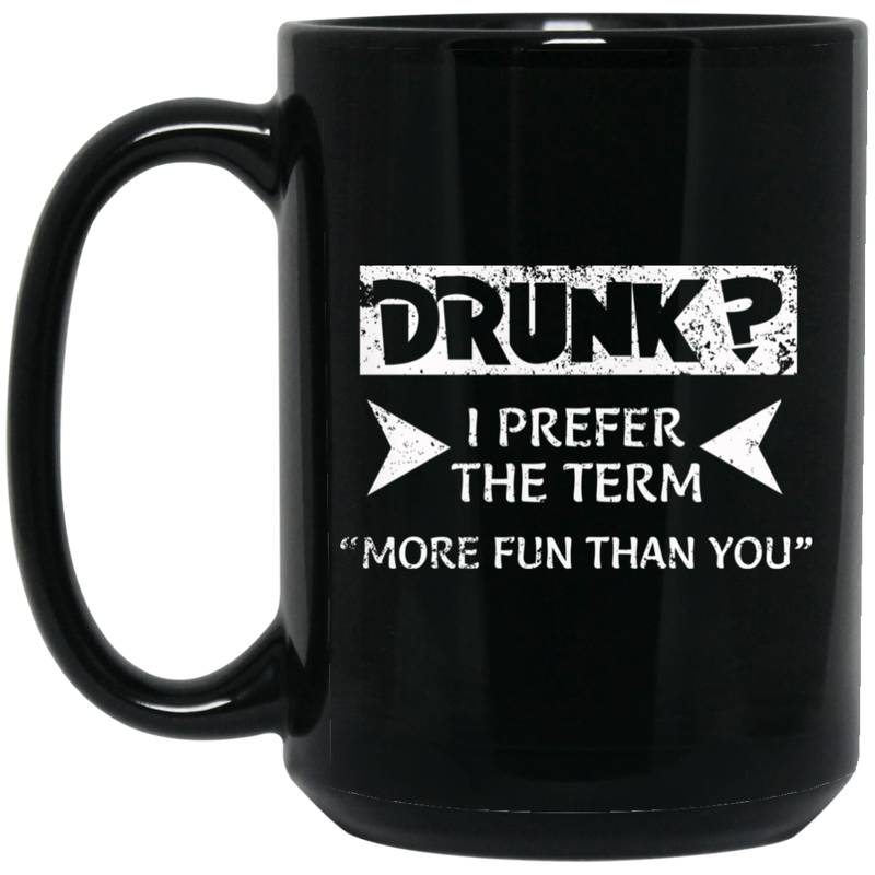 Beer Coffee Mug Beer Drunk I Prefer The Term More Fun Than You 11oz - 15oz Black Mug CustomCat