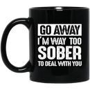 Beer Coffee Mug Beer Go Away I'm Way Too Sober To Deal With You 11oz - 15oz Black Mug CustomCat