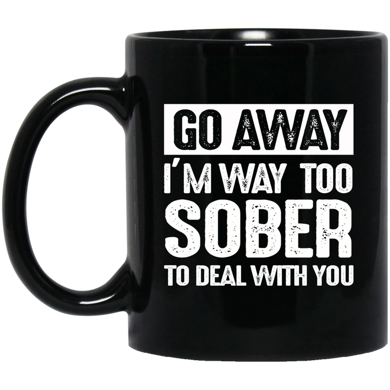 Beer Coffee Mug Beer Go Away I'm Way Too Sober To Deal With You 11oz - 15oz Black Mug CustomCat