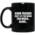 Beer Coffee Mug Beer Good Friends Don't Let You Drink Too Much Alone 11oz - 15oz Black Mug CustomCat