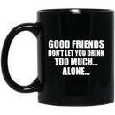 Beer Coffee Mug Beer Good Friends Don't Let You Drink Too Much Alone 11oz - 15oz Black Mug CustomCat