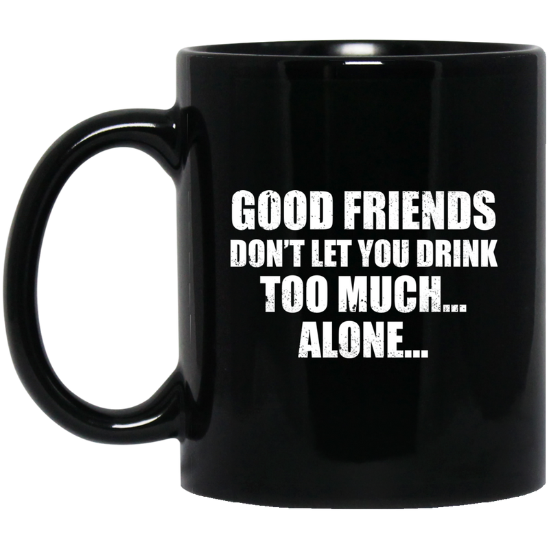 Beer Coffee Mug Beer Good Friends Don't Let You Drink Too Much Alone 11oz - 15oz Black Mug CustomCat