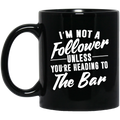 Beer Coffee Mug Beer I'm Not A Follower Unless You're Heading To The Bar 11oz - 15oz Black Mug CustomCat