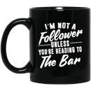 Beer Coffee Mug Beer I'm Not A Follower Unless You're Heading To The Bar 11oz - 15oz Black Mug CustomCat