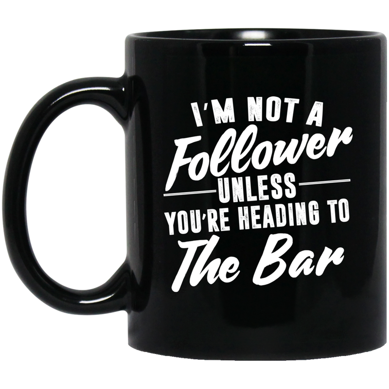 Beer Coffee Mug Beer I'm Not A Follower Unless You're Heading To The Bar 11oz - 15oz Black Mug CustomCat