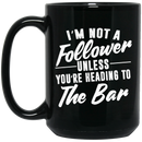 Beer Coffee Mug Beer I'm Not A Follower Unless You're Heading To The Bar 11oz - 15oz Black Mug CustomCat