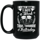 Beer Coffee Mug Beer I Only Drink 3 Days A Week Today Tomorrow Yesterday 11oz - 15oz Black Mug CustomCat