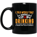 Beer Coffee Mug Beer I Should Stop Drinking I'm Not About To Listen To A Drunk 11oz - 15oz Black Mug CustomCat