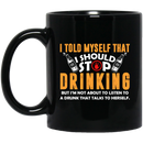 Beer Coffee Mug Beer I Should Stop Drinking I'm Not About To Listen To A Drunk 11oz - 15oz Black Mug CustomCat