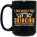 Beer Coffee Mug Beer I Should Stop Drinking I'm Not About To Listen To A Drunk 11oz - 15oz Black Mug CustomCat