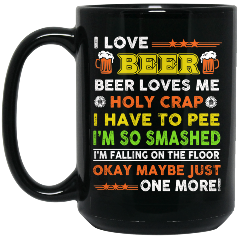 Beer Coffee Mug Beer Loves Me Holy Crap I Have To Pee I'm So Smashed 11oz - 15oz Black Mug CustomCat