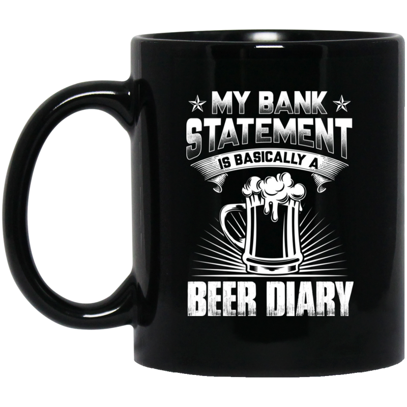 Beer Coffee Mug Beer My Bank Statement Is Basically A Beer Diary Funny Drinking Lovers Gift 11oz - 15oz Black Mug CustomCat