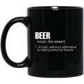 Beer Coffee Mug Beer Noun A Cold Delicious Alternative To Hating Everyone Forever 11oz - 15oz Black Mug CustomCat