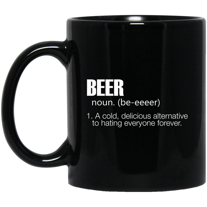 Beer Coffee Mug Beer Noun A Cold Delicious Alternative To Hating Everyone Forever 11oz - 15oz Black Mug CustomCat