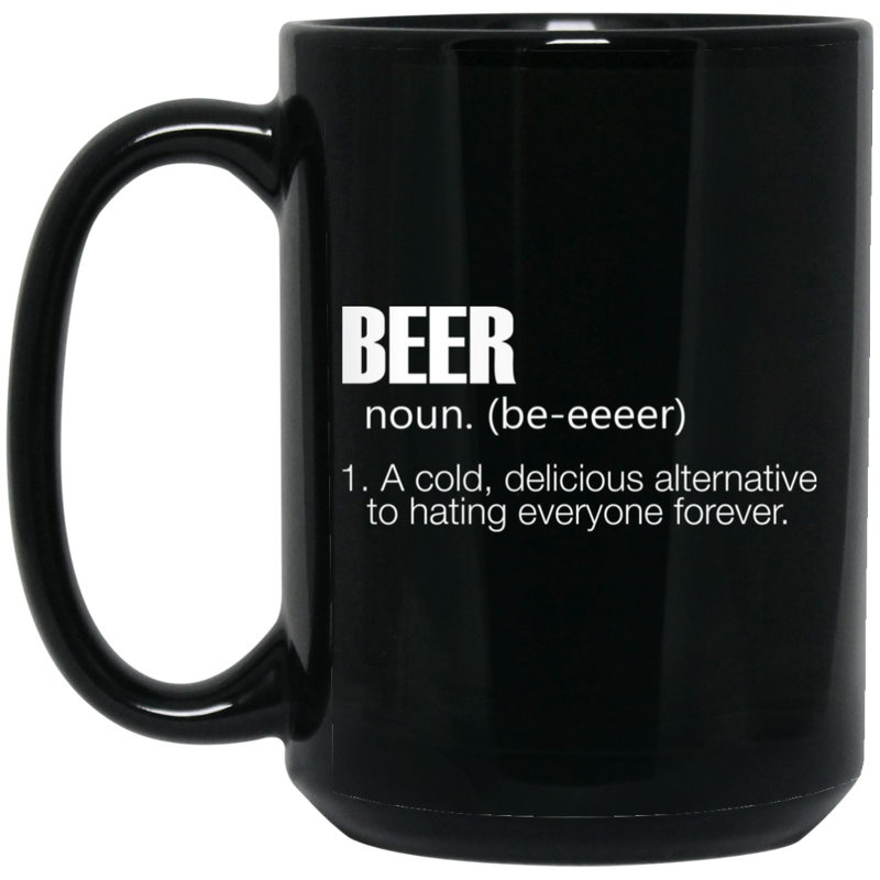 Beer Coffee Mug Beer Noun A Cold Delicious Alternative To Hating Everyone Forever 11oz - 15oz Black Mug CustomCat