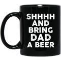 Beer Coffee Mug Beer Shhhh And Bring Dad A Beer Funny Drinking Lovers Interesting Gift 11oz - 15oz Black Mug CustomCat